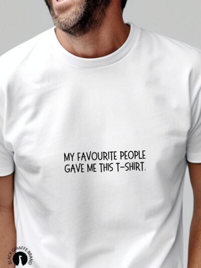 My favorite people gave me this shirt” message T-shirt